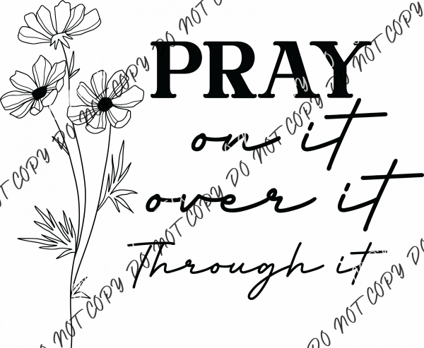 Pray On It Pray Over It Pray Through It Feminine RTP DTF Transfers
