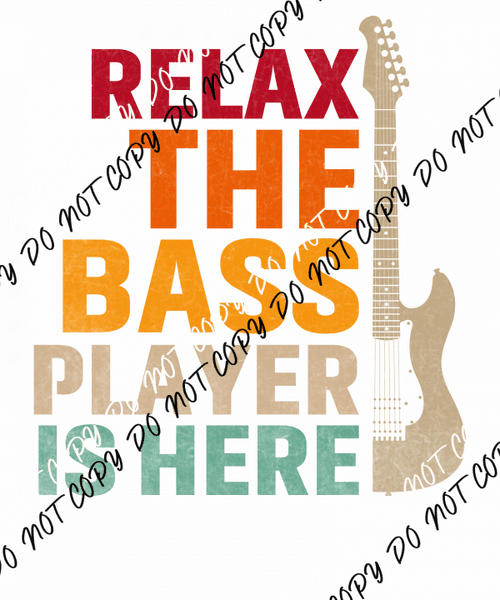 Relax the Bass Player Is Here DTF Transfer - We Print U Press DTF Transfers