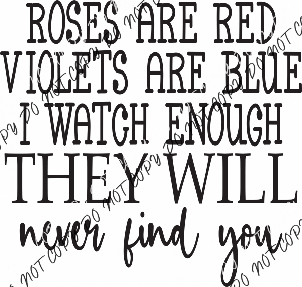 Roses Are Red I Watch Enough They Will Never Find You Dtf Transfer