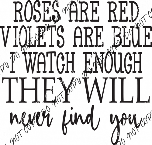 Roses Are Red I Watch Enough They Will Never Find You Dtf Transfer