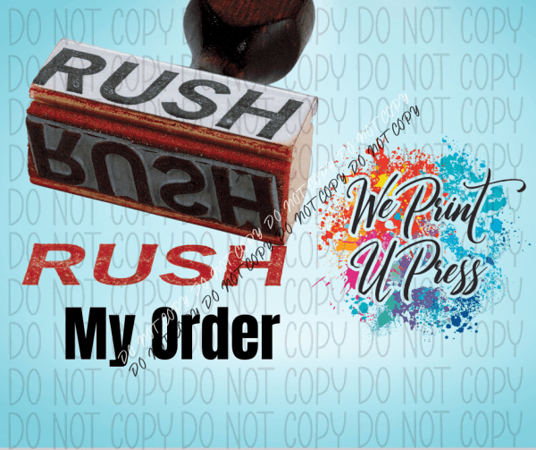 Rush Production Upgrade Options - We Print U Press DTF Transfers
