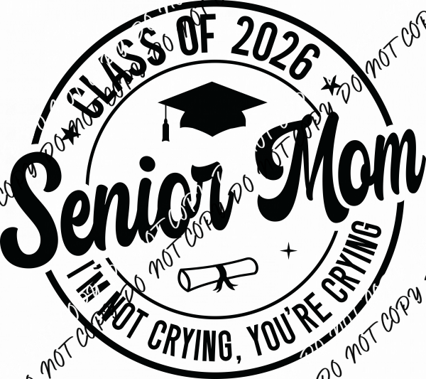 Senior Mom 2026 I’m Not Crying, You’re Crying Black DTF Transfer - We Print U Press DTF Transfers