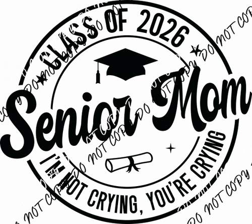Senior Mom 2026 I’m Not Crying, You’re Crying Black DTF Transfer - We Print U Press DTF Transfers