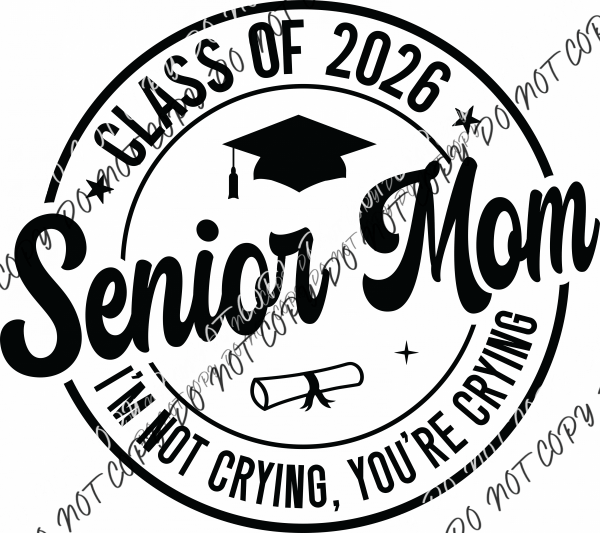 Senior Mom 2026 I’m Not Crying, You’re Crying Black DTF Transfer - We Print U Press DTF Transfers