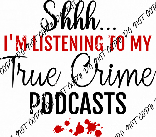Shhh... I'm Listening to My True Crime Podcasts DTF Transfer - We Print U Press DTF Transfers