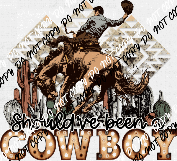 Should've Been a Cowboy DTF Transfer - We Print U Press DTF Transfers
