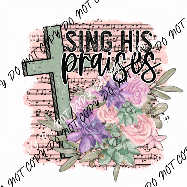 Sing His Praises Flowers DTF Transfer - We Print U Press DTF Transfers