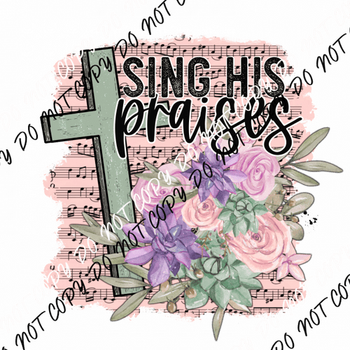 Sing His Praises Flowers DTF Transfer - We Print U Press DTF Transfers