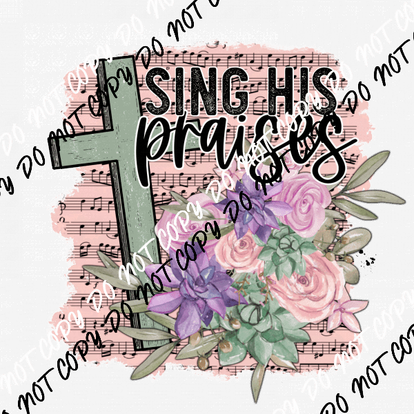 Sing His Praises Flowers DTF Transfer - We Print U Press DTF Transfers