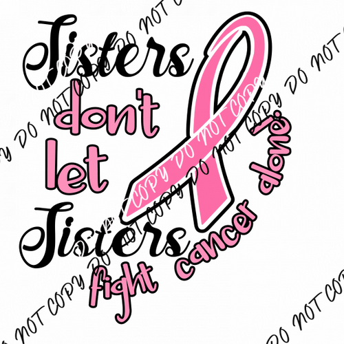 Sisters Dont Let Sister Fight Alone Breast Cancer Awareness DTF Transfer - We Print U Press DTF Transfers