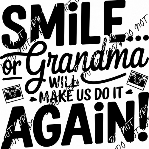 Smile or Grandma Will Make Us Do It Again DTF Transfer - We Print U Press DTF Transfers