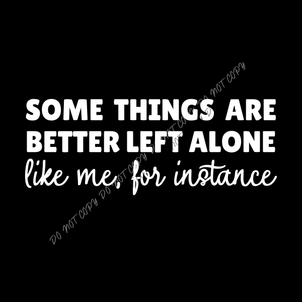 Some Things are Better Left Alone DTF Transfer RTP DTF Transfers