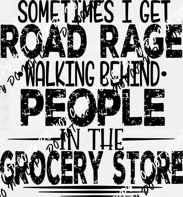 Sometimes I Get Road Rage Walking Behind People DTF Transfer - We Print U Press DTF Transfers