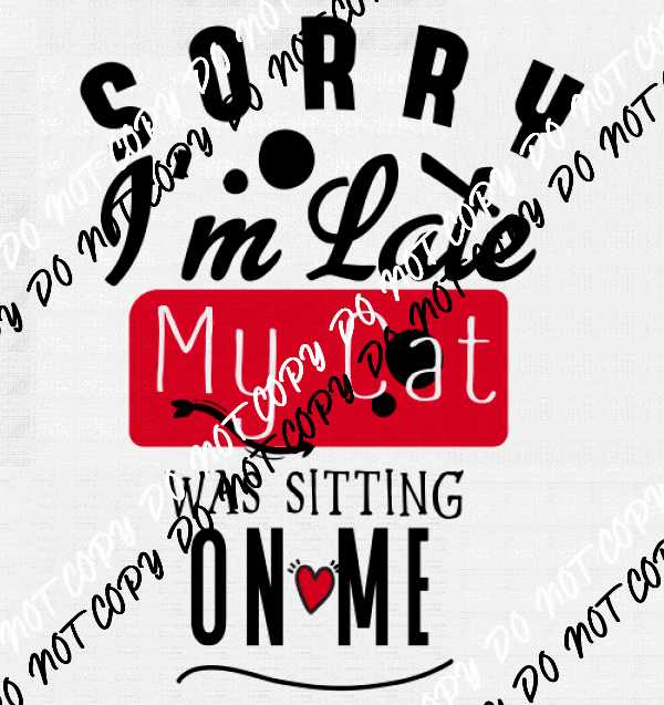 Sorry I am Late My Cat Was Sitting on Me DTF Transfer - We Print U Press DTF Transfers