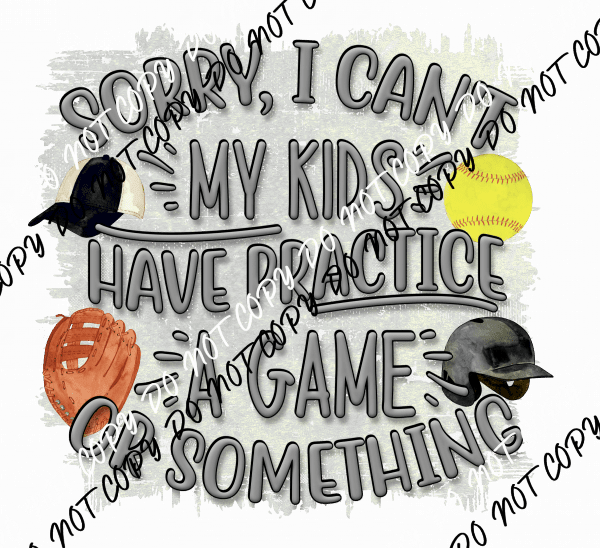 Sorry I Cant My Kids Have Practice or Game DTF Transfer - We Print U Press DTF Transfers