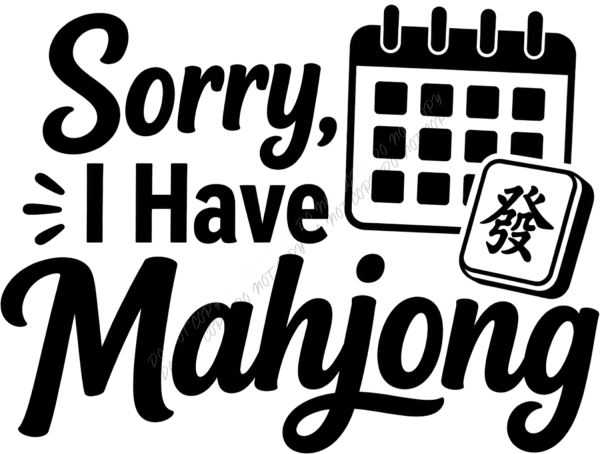 Black and white mahjong design saying 'Sorry, I Have Mahjong' with calendar and tile graphic, ready to press dtf transfer