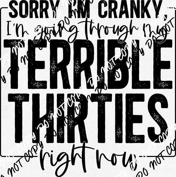 Sorry I'm Cranky I'm Going Through my Terrible Thirties DTF Transfer - We Print U Press DTF Transfers