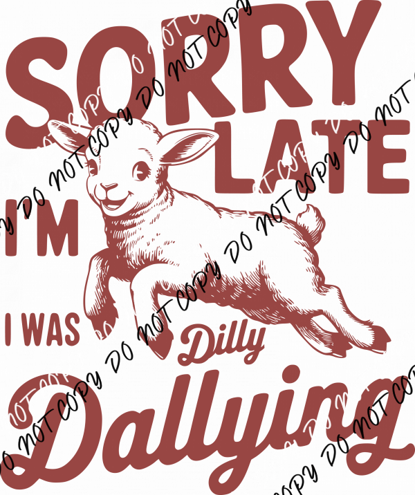 Sorry I'm Late Dilly Dallying DTF Transfer - We Print U Press DTF Transfers