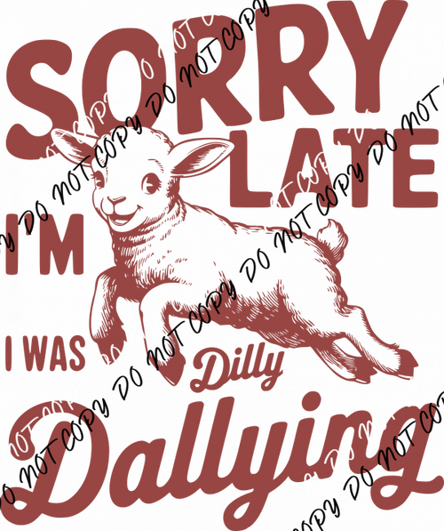 Sorry I'm Late Dilly Dallying DTF Transfer - We Print U Press DTF Transfers