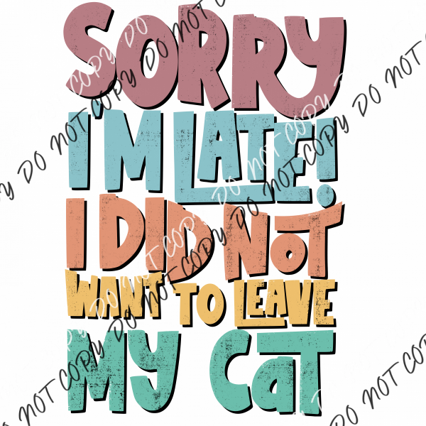 Sorry Im Late I Did Not Want To Leave My Cat Dtf Transfer