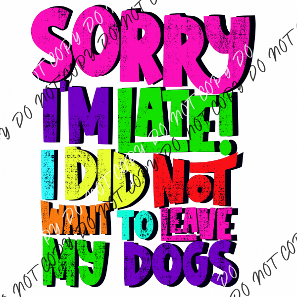 Sorry Im Late I Did Not Want To Leave My Dog Dtf Transfer