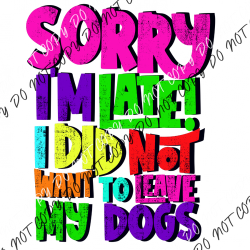 Sorry Im Late I Did Not Want To Leave My Dog Dtf Transfer