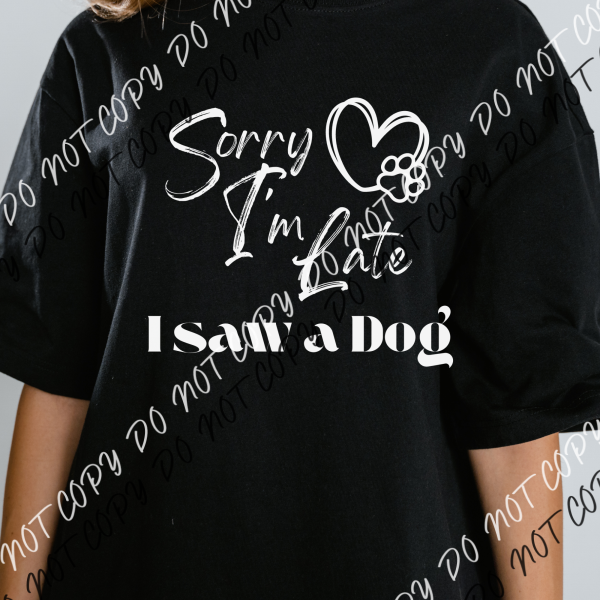 Sorry Im Late I Saw A Dog Black Or White Dtf Transfer Pocket Size 3 / Print