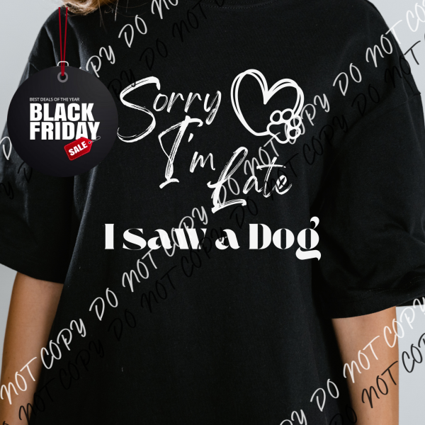 Sorry Im Late I Saw A Dog Black Or White Dtf Transfer Pocket Size 3 / Print