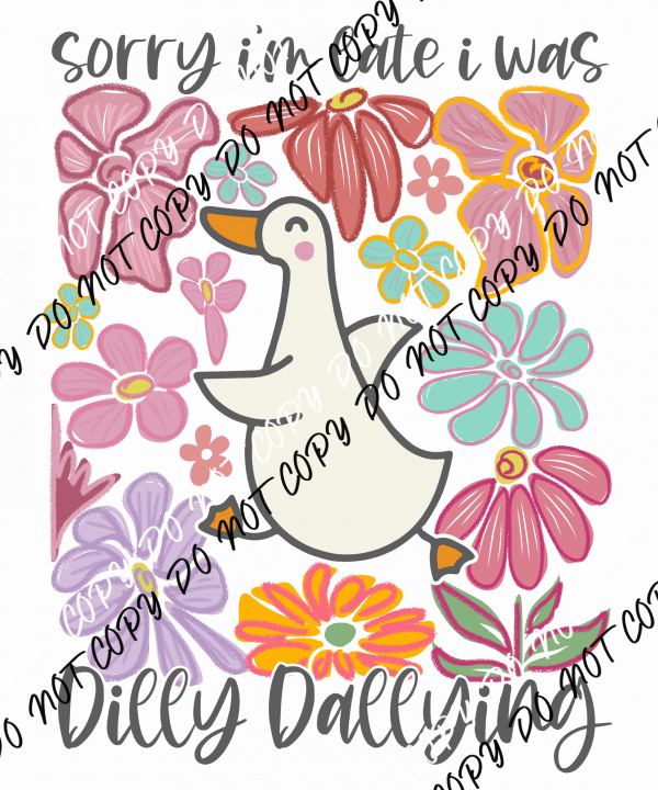 Sorry I'm Late I Was Dilly Dallying DTF Transfer - We Print U Press DTF Transfers