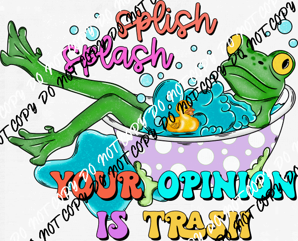 Splish Splash Your Opinion is Trash DTF Transfer - We Print U Press DTF Transfers