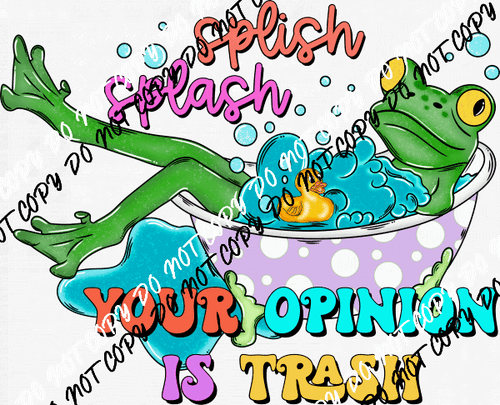 Splish Splash Your Opinion is Trash DTF Transfer - We Print U Press DTF Transfers