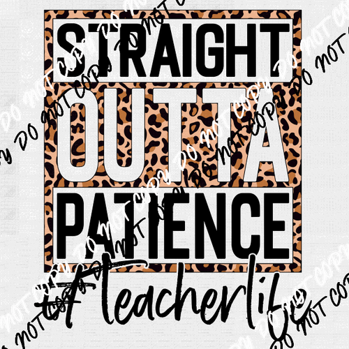 Straight Outta Patience Teacher Life Leopard DTF Transfer - We Print U Press DTF Transfers