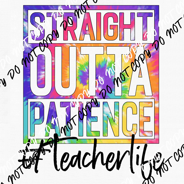 Straight Outta Patience Teacher Life Tie Dye DTF Transfer - We Print U Press DTF Transfers