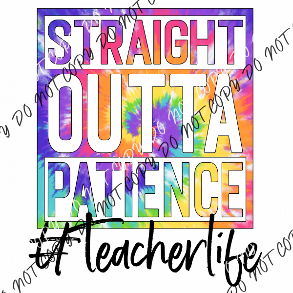 Straight Outta Patience Teacher Life Tie Dye Dtf Transfer