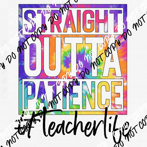 Straight Outta Patience Teacher Life Tie Dye DTF Transfer - We Print U Press DTF Transfers