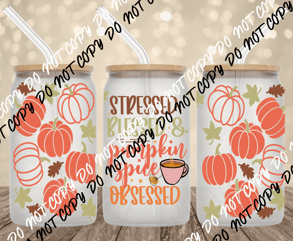 Stressed Blessed Pumpkin Spice Obsessed UV Transfer for 16 oz Glass Can - We Print U Press DTF Transfers