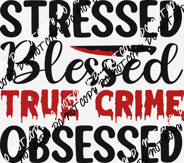 Stressed Blessed True Crime Obsessed DTF Transfer - We Print U Press DTF Transfers