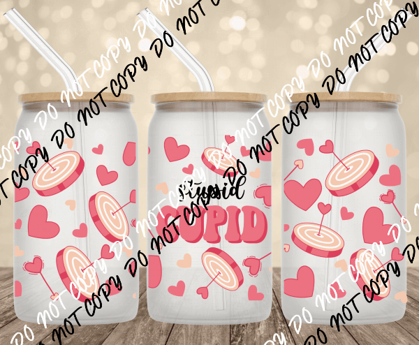 Stupid Cupid UV Transfer for 16 oz Glass Can - We Print U Press DTF Transfers