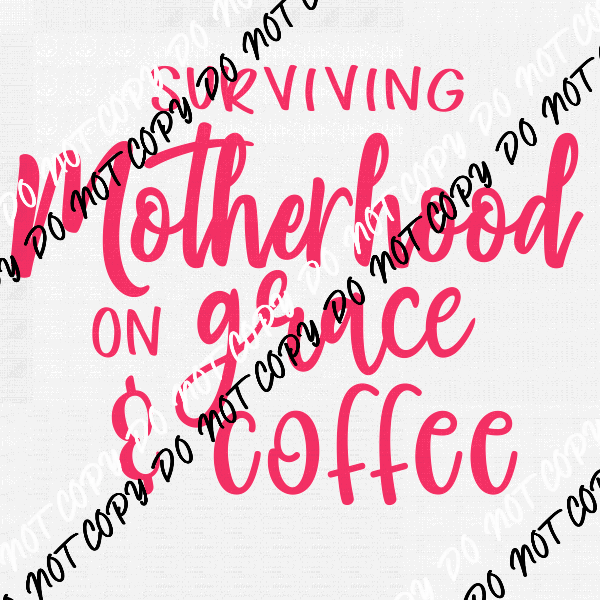 Surviving Motherhood on Grace and Coffee DTF Transfer - We Print U Press DTF Transfers