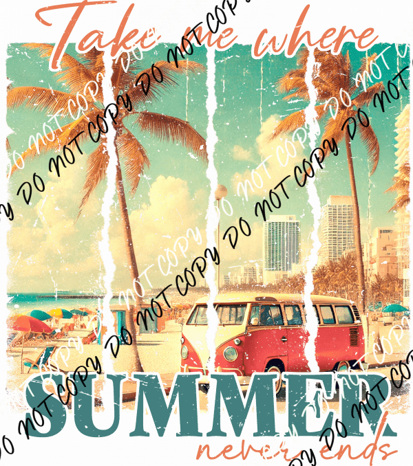 Take Me Where Summer Never Ends DTF Transfer - We Print U Press DTF Transfers