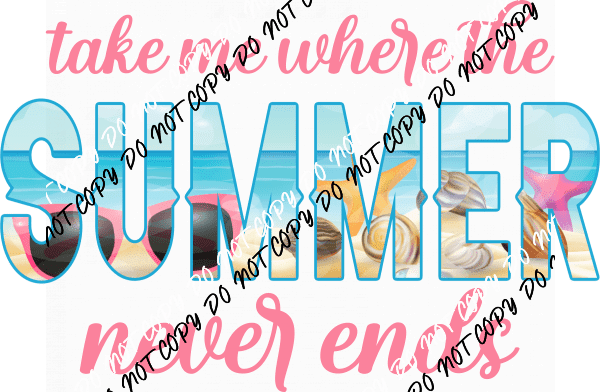 Take Me Where the Summer Never Ends DTF Transfer - We Print U Press DTF Transfers