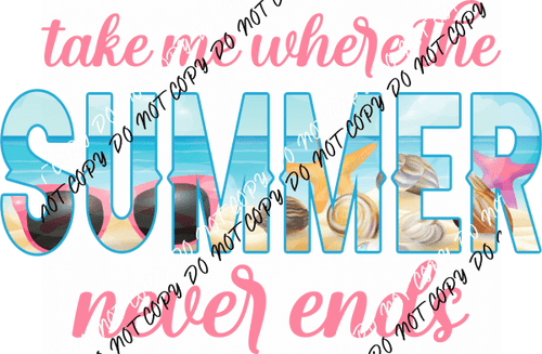 Take Me Where the Summer Never Ends DTF Transfer - We Print U Press DTF Transfers