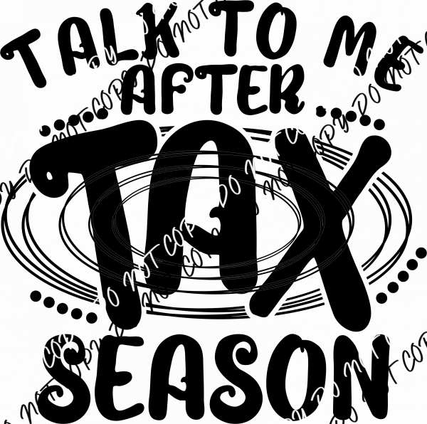 Talk to Me After Tax Season DTF Transfer - We Print U Press DTF Transfers