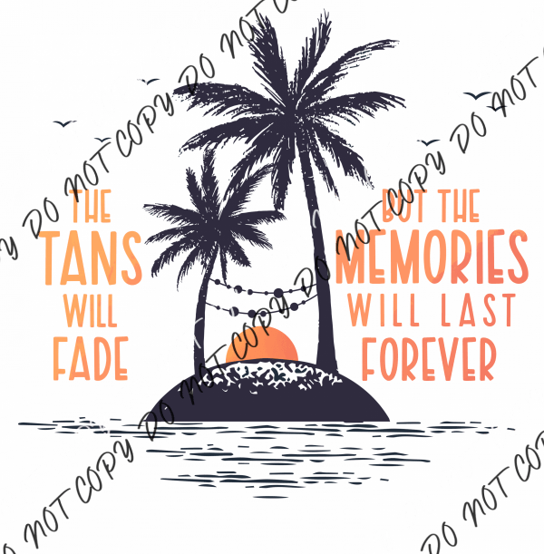 Tans Will Fade Memories Last Forever DTF Transfer - We Print U Press DTF Transfers