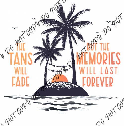 Tans Will Fade Memories Last Forever DTF Transfer - We Print U Press DTF Transfers