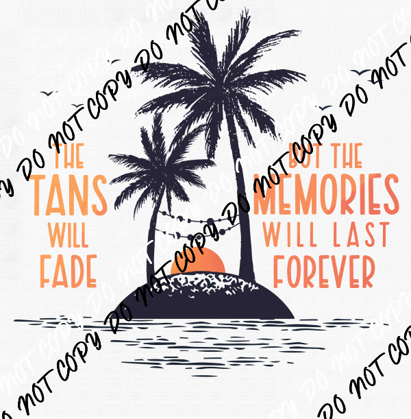 Tans Will Fade Memories Last Forever DTF Transfer - We Print U Press DTF Transfers