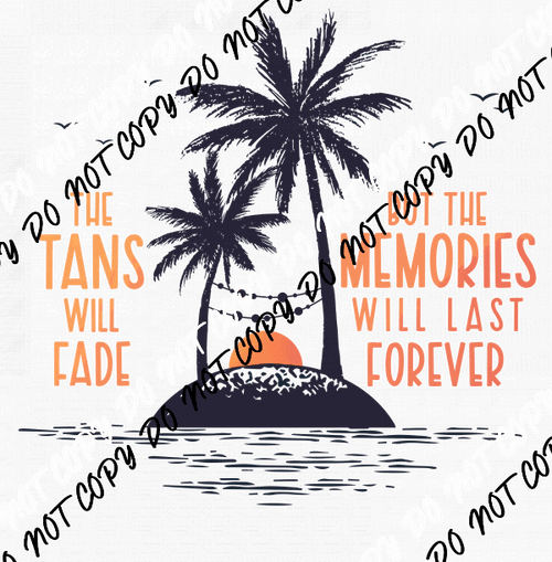 Tans Will Fade Memories Last Forever DTF Transfer - We Print U Press DTF Transfers