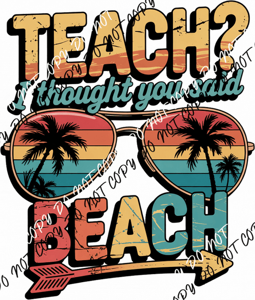 Teach? I Thought You Said Beach DTF Transfer - We Print U Press DTF Transfers