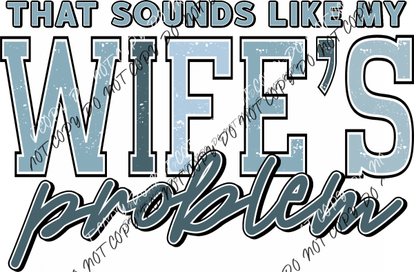 That Sounds Like My Wife's Problem DTF Transfer - We Print U Press DTF Transfers