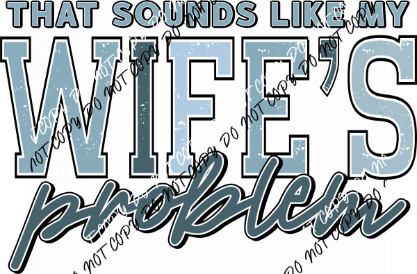 That Sounds Like My Wife's Problem DTF Transfer - We Print U Press DTF Transfers